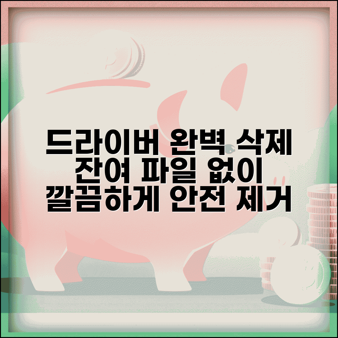 드라이버 삭제 안전하게 하는 법 | 깔끔한 제거 방법 | 잔여 파일 정리 가이드