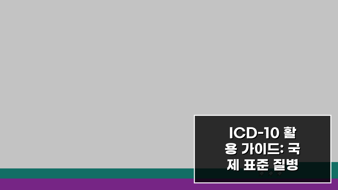 ICD-10 활용 가이드: 국제 표준 질병 코드, 7가지 핵심 이해법