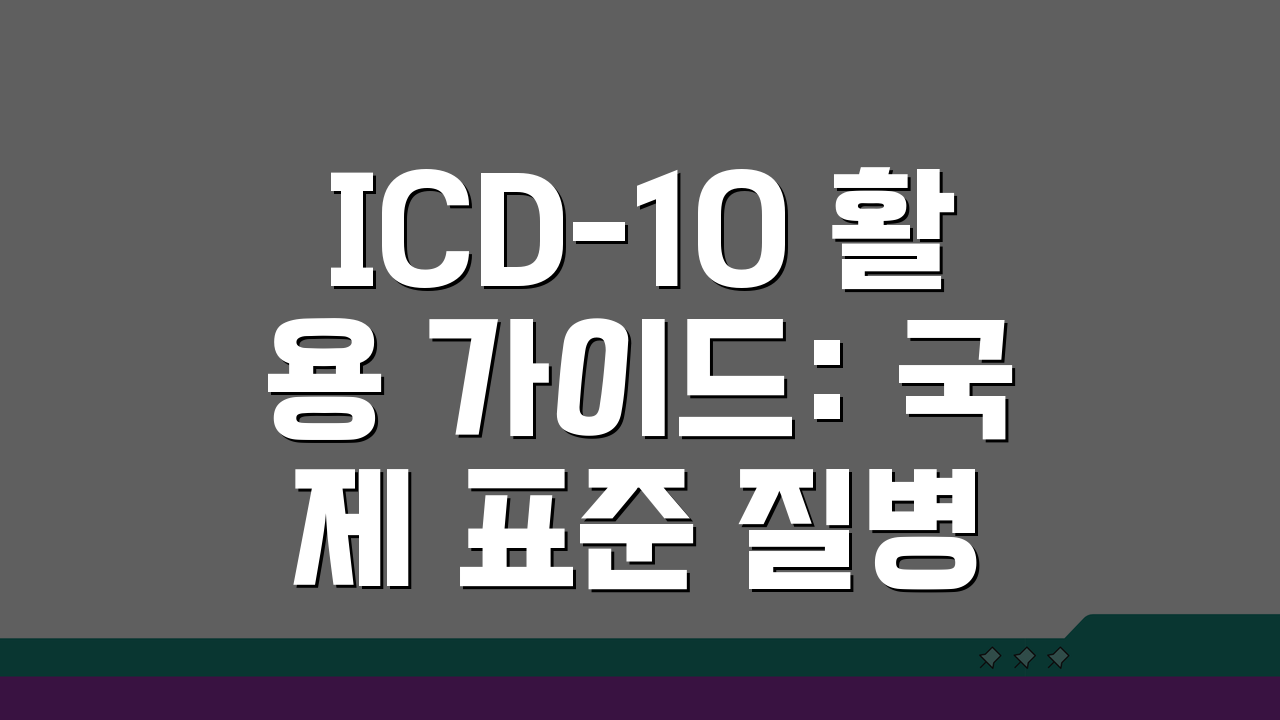 ICD-10 활용 가이드: 국제 표준 질병 코드, 7가지 핵심 이해법