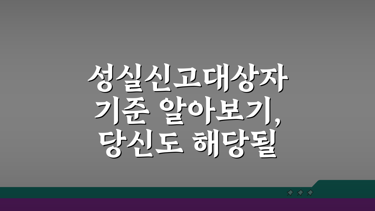 성실신고대상자 기준 알아보기, 당신도 해당될까? 확인 방법 A to Z