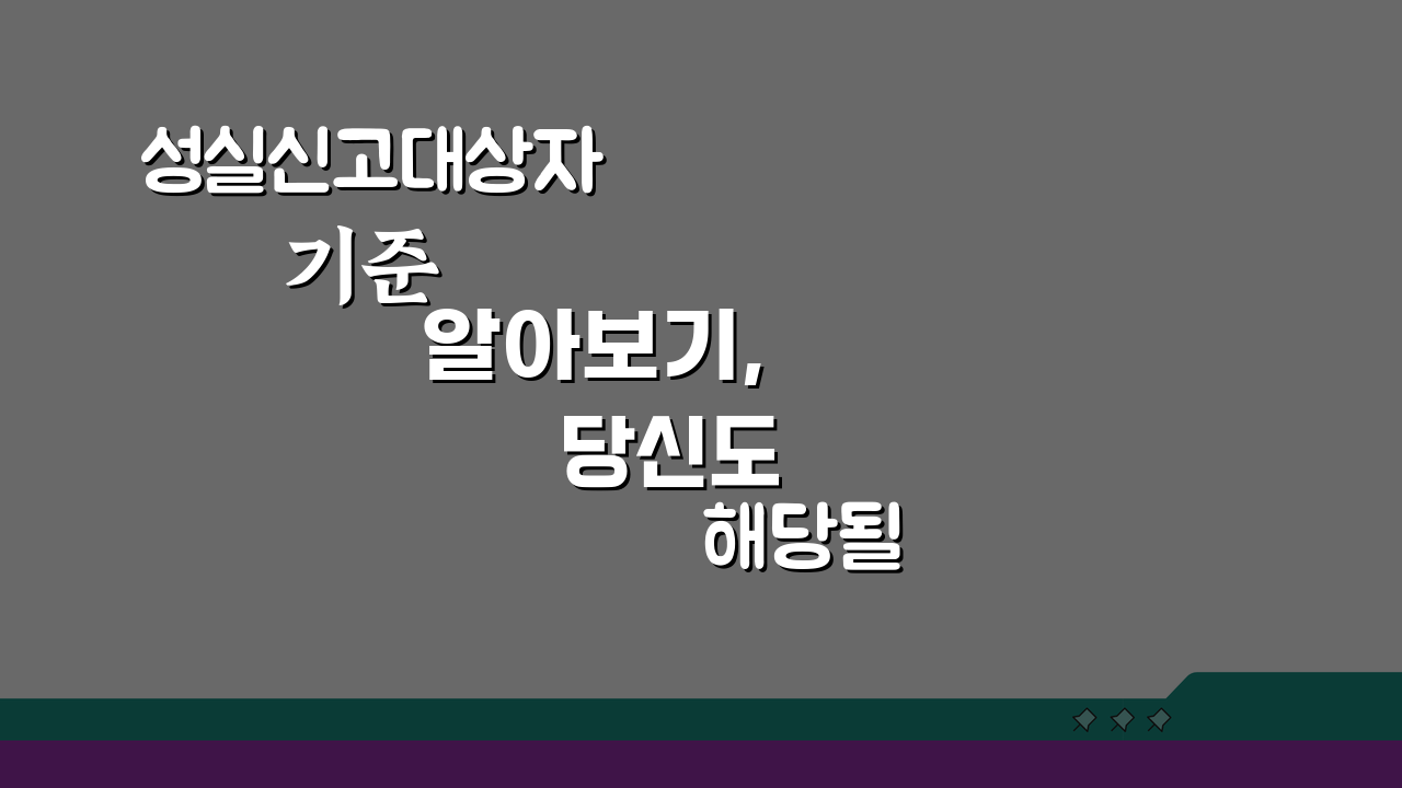 성실신고대상자 기준 알아보기, 당신도 해당될까? 확인 방법 A to Z