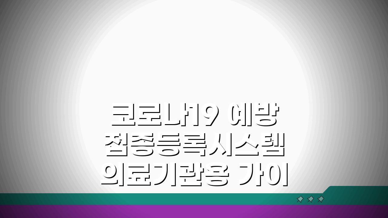 코로나19 예방접종등록시스템 의료기관용 가이드: 접종 내역 등록부터 증명서 발급까지