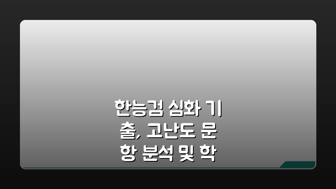 한능검 심화 기출, 고난도 문항 분석 및 학습법 3가지 팁