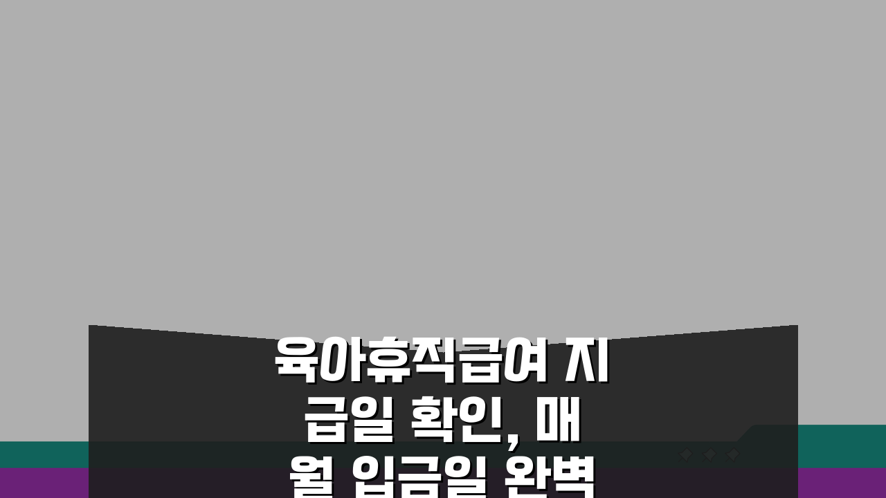 육아휴직급여 지급일 확인, 매월 입금일 완벽 파악 및 대처법 3가지