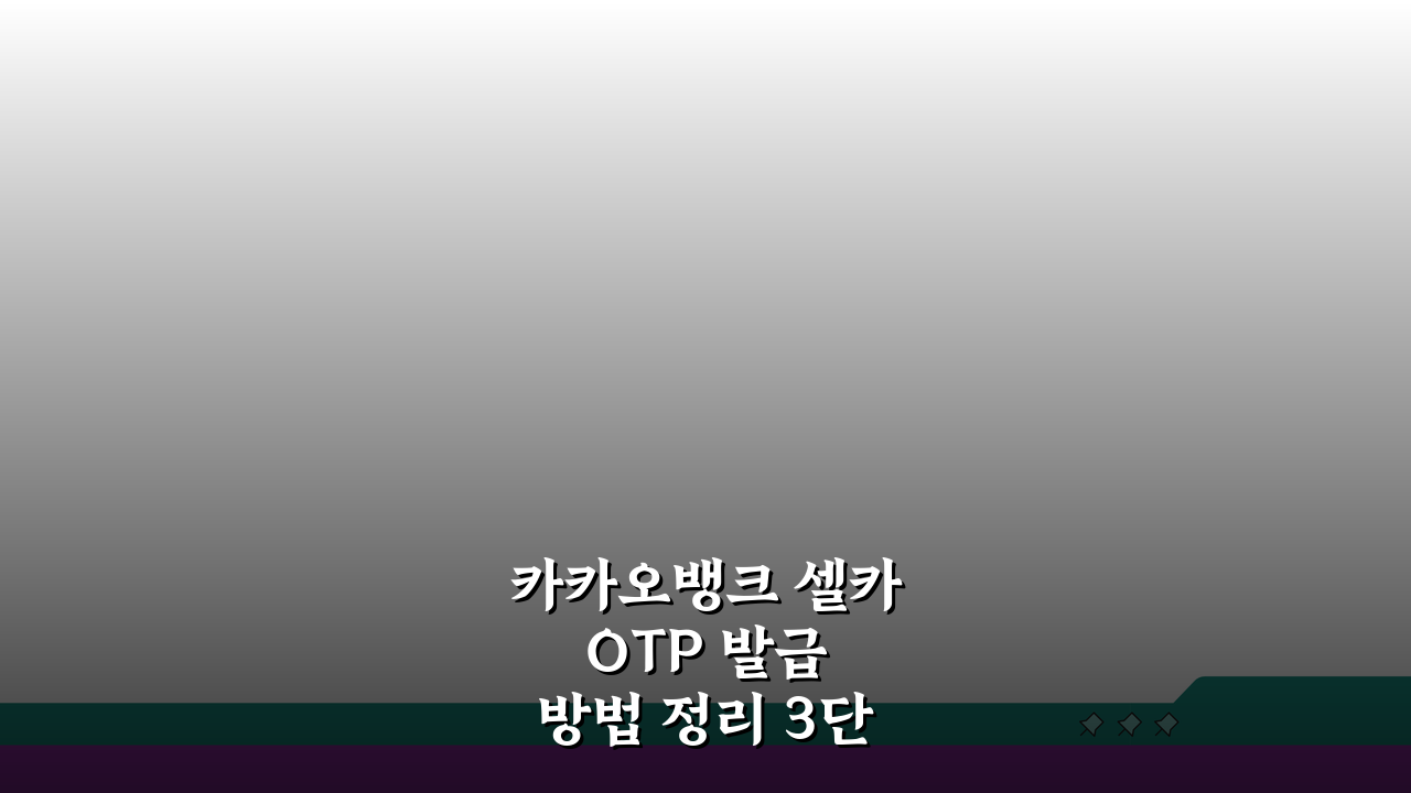 카카오뱅크 셀카 OTP 발급 방법 정리 3단계 핵심 총정리