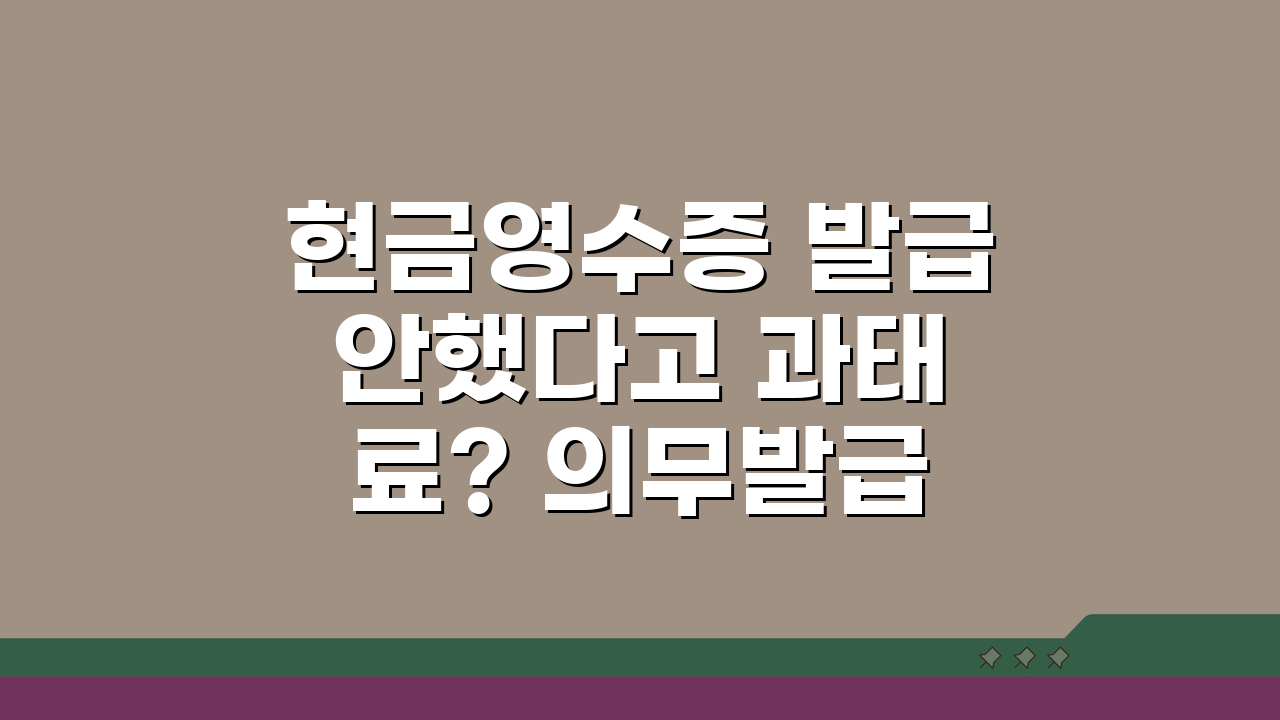 현금영수증 발급 안했다고 과태료? 의무발급 예외 사유 주장 5가지