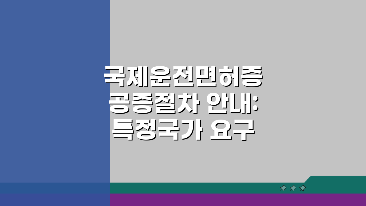 국제운전면허증 공증절차 안내: 특정국가 요구사항과 준비방법 A to Z